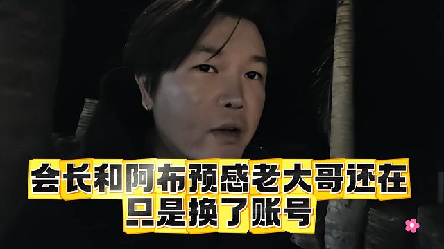 会长和阿布预感老大哥还在，只是换了账号