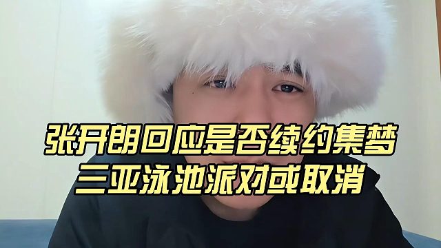 张开朗回应是否续约集梦，三亚泳池派对或取消