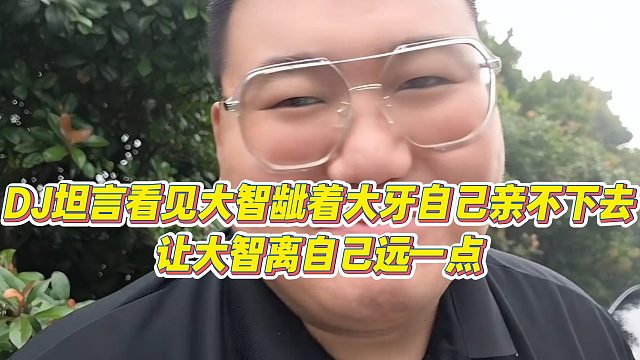 【小小小酷哥】DJ坦言看见大智龇着大牙自己亲不下去，让大智离自己远一点