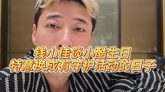 【钱小佳】钱小佳谈小酷生日特意换成有守护活动的日子