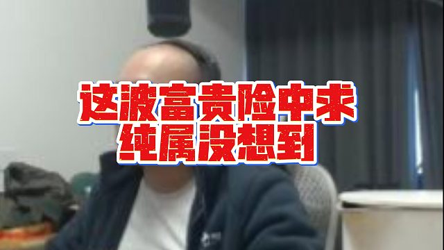 【拉风龙】这波富贵险中求纯属没想到