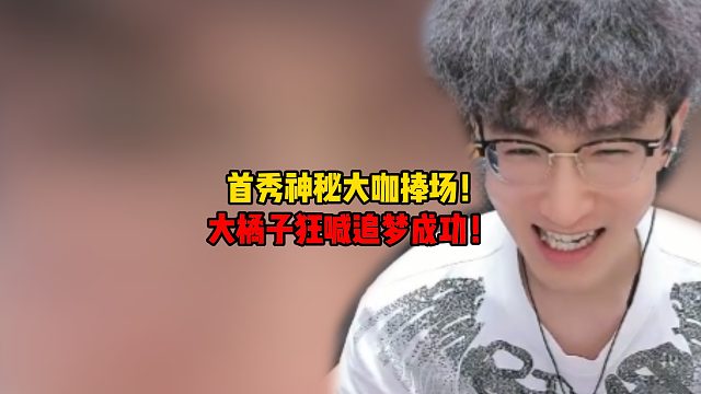 首秀神秘大咖捧场！大橘子狂喊追梦成功！