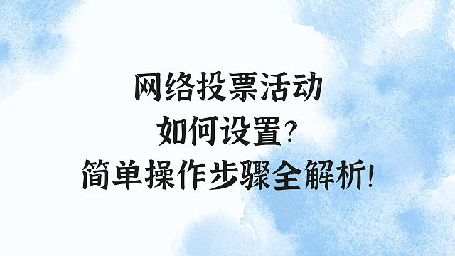 网络投票活动如何设置？简单操作步骤全解析！