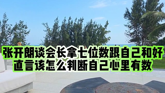 【张开朗】张开朗谈会长拿七位数跟自己和好，直言该怎么判断自己心里有数