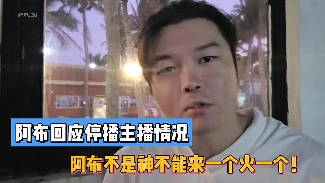 阿布不是神不能来一个火一个！阿布回应停播主播情况！