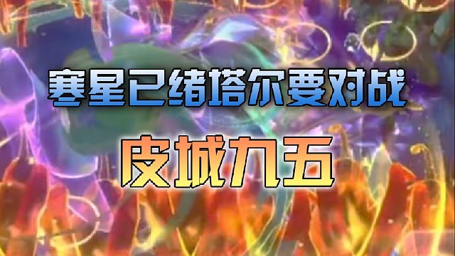 寒星已绪塔尔要对战皮城九五