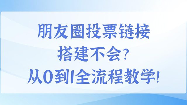 朋友圈投票链接搭建不会？从0到1全流程教学！