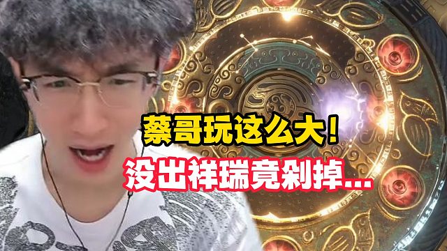 蔡哥玩这么大！没出祥瑞竟然剁掉...