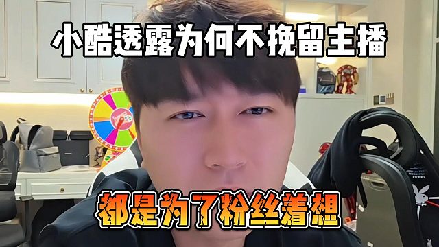 小酷透露为何不挽留主播，都是为了粉丝着想