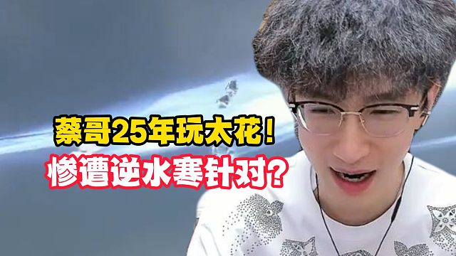 蔡哥25年玩太花！惨遭逆水寒针对？