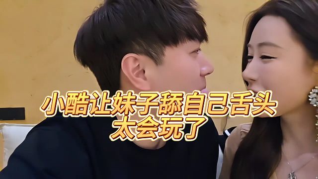【小小小酷哥】小酷让妹子tian自己舌头，太会玩了