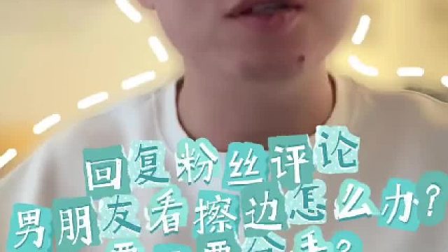 男朋友爱看擦边怎么办？要不要分手？       来！请看VCR