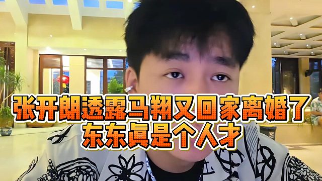 张开朗透露马翔又回家离婚了，东东真是个人才