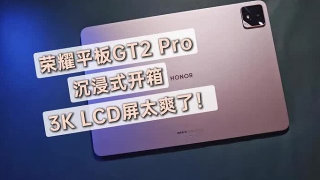 荣耀平板GT2 Pro沉浸式开箱，3K LCD屏大赞！