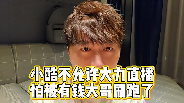 小酷不允许大力直播，怕被有钱大哥刷跑了
