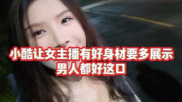 【小小小酷哥】小酷让女主播有好身材要多展示，男人都好这口