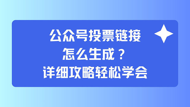 公众号投票链接怎么生成？详细攻略轻松学会