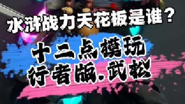 水浒传谁最能打？十二点模玩武松行者版