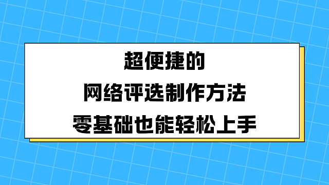 超便捷的网络评选制作方法，零基础也能轻松上手