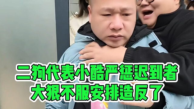 二狗代表小酷严惩迟到者，大狠不服安排造反了