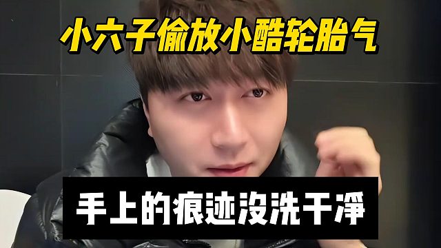 小六子偷放小酷轮胎气，手上的痕迹没洗干净