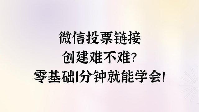 微信投票链接创建难不难？零基础1分钟就能学会！(1)