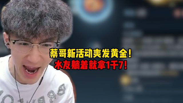 蔡哥新活动爽发黄金！水友躺着就拿1千7！