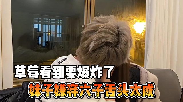 妹子嫌弃六子舌头太咸，草莓看到要爆炸了