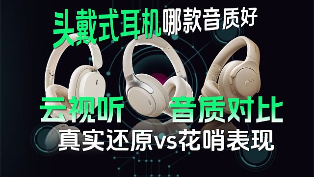 真实还原vs花哨表现｜云视听头戴式耳机音质对比榜！