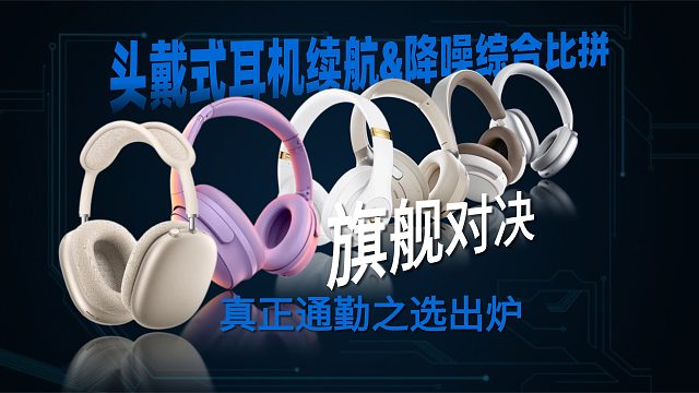 旗舰对决｜头戴式耳机续航&降噪综合比拼，真正通勤之选出炉！