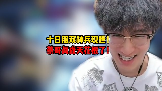十日服双神兵现世！蔡哥真成天花板了！