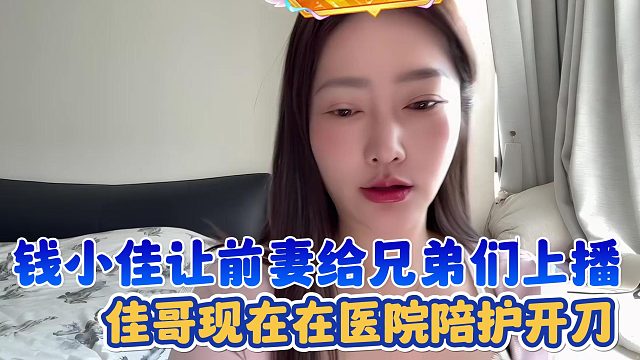 【钱小佳】让前妻给兄弟们上播 佳哥现在在医院陪护开刀