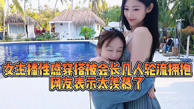 【集梦会长】女主播性感穿搭被会长几人轮流拥抱，网友表示太羡慕了