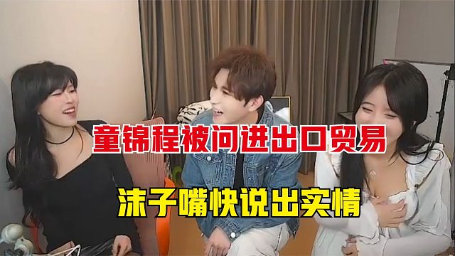 童锦程被问做过进出口贸易吗？沫子嘴快说出实情，原来这么刺激