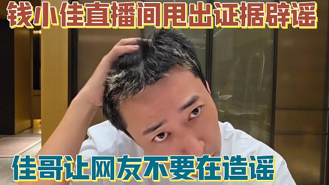 【钱小佳】直播间甩出证据辟谣 佳哥让网友不要在造谣