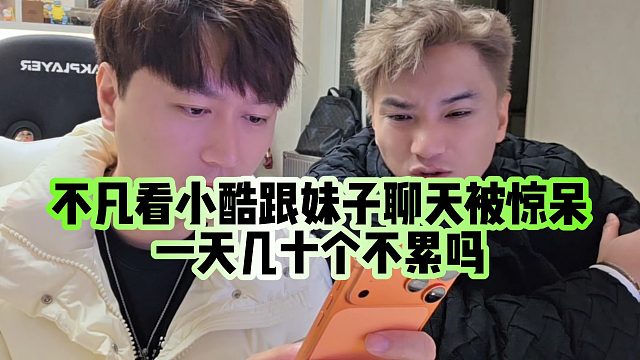 【小小小酷哥】不凡看小酷跟妹子聊天被惊呆，一天几十个不累吗