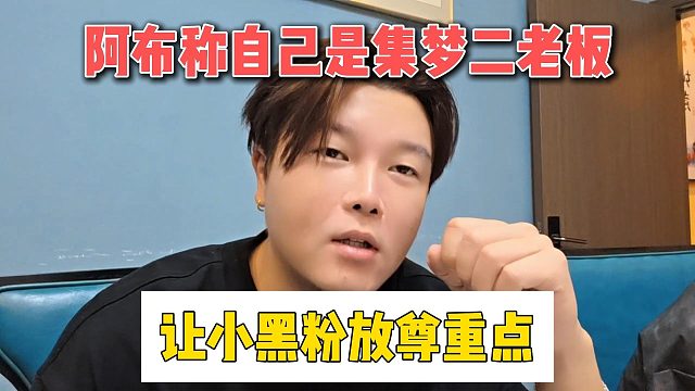 阿布称自己是集梦二老板，让小黑粉放尊重点