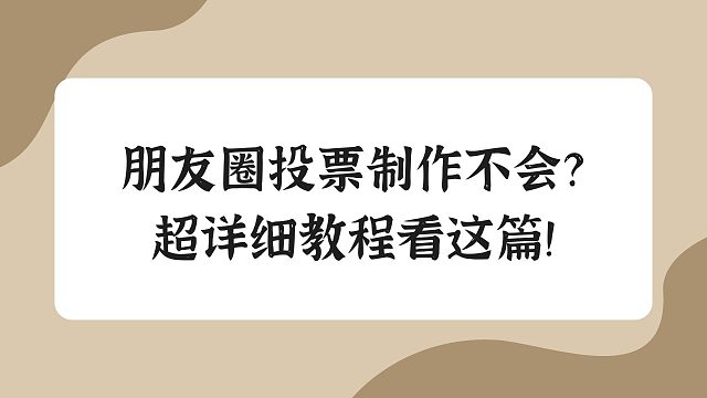 朋友圈投票制作不会？超详细教程看这篇！