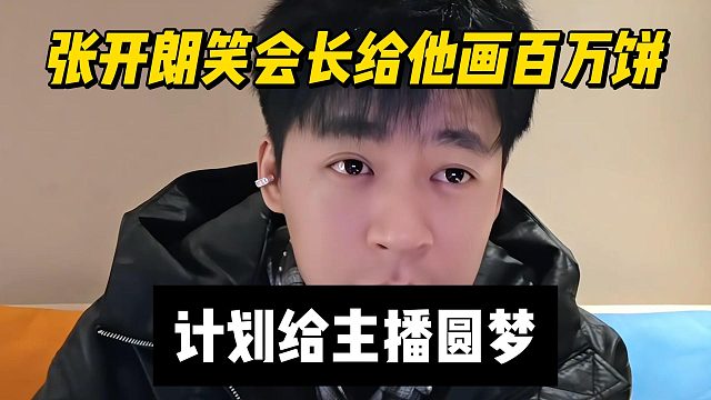 张开朗笑会长给他画百万饼，计划给主播圆梦