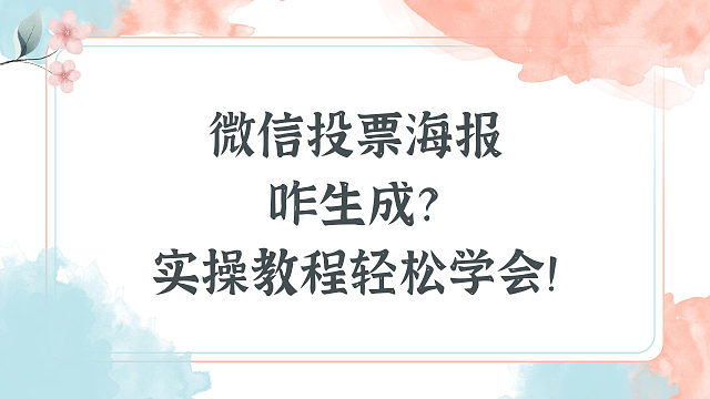 微信投票海报咋生成？实操教程轻松学会！