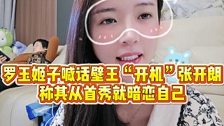 【羅玉姬子】羅玉姬子喊話壁王“開(kāi)機(jī)”張開(kāi)朗，稱其從首秀就暗戀自己