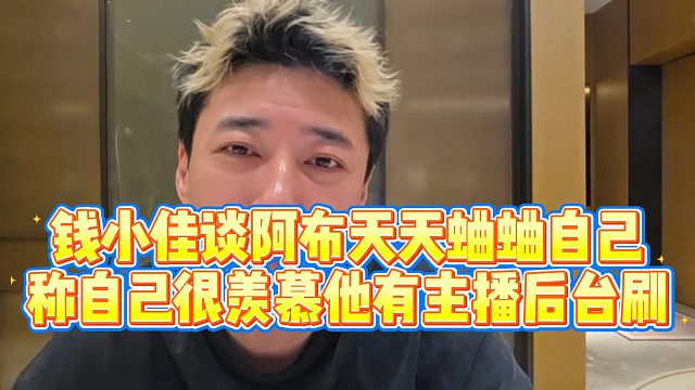 【钱小佳】钱小佳谈阿布天天蛐蛐自己，称自己很羡慕他有主播后台刷