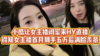 【小小小酷哥】小酷讓女主播閨蜜來HY直播，得知女主播首月到手五萬后滿臉羨慕