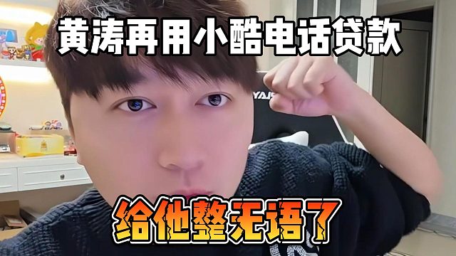 黄涛再用小酷电话贷款，给他整无语了