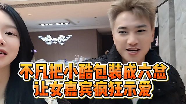 不凡把小酷包装成六总，让女嘉宾疯狂示爱