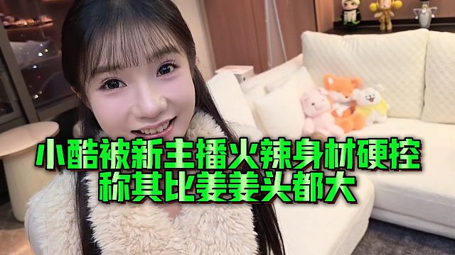 【小小小酷哥】小酷被新主播火辣身材硬控，称其比姜姜头都大