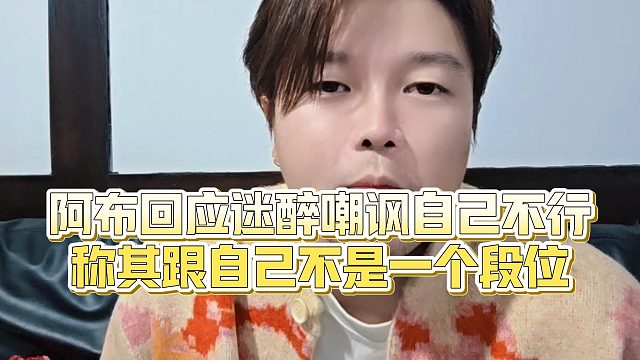 【集梦阿布】阿布回应迷醉嘲讽自己不行，称其跟自己不是一个段位