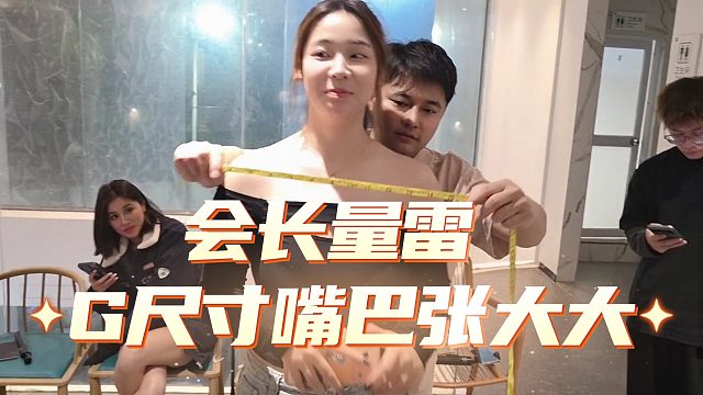 会长给妹子量大雷，只能说手法还是太娴熟了