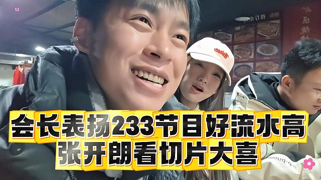 会长表扬233节目好流水高，张开朗看切片大喜
