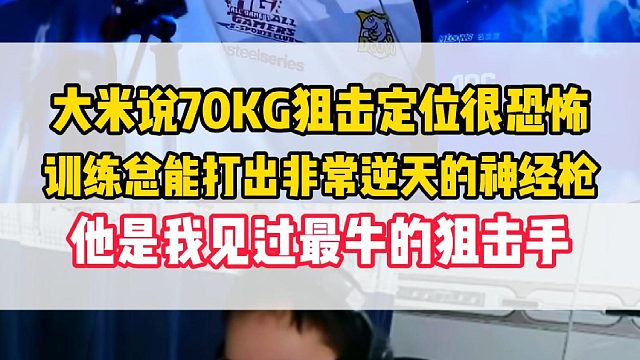 大米说70KG是他见过最牛的狙击手，跟他组队训练总能打出很逆天的神经枪